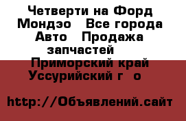 Четверти на Форд Мондэо - Все города Авто » Продажа запчастей   . Приморский край,Уссурийский г. о. 